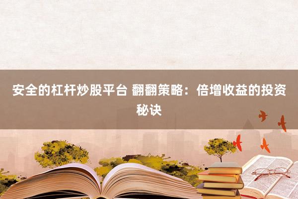 安全的杠杆炒股平台 翻翻策略：倍增收益的投资秘诀